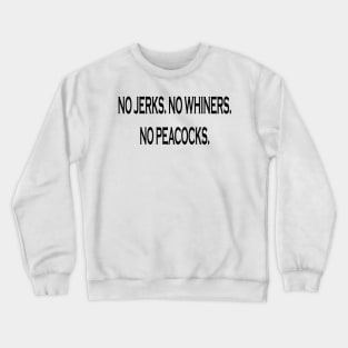 No Jerks. No Whiners. No Peacocks. Tshirt C.I.A Shirt Crewneck Sweatshirt
